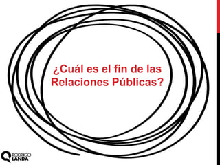 ¿Cuál es el fin de las
Relaciones Públicas?
 