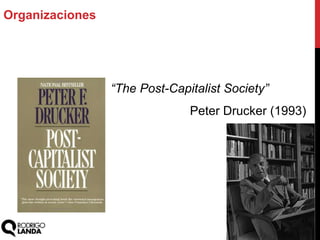 “The Post-Capitalist Society”
Peter Drucker (1993)
Organizaciones
 