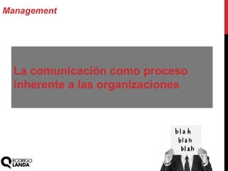 La comunicación como proceso
inherente a las organizaciones
Management
 