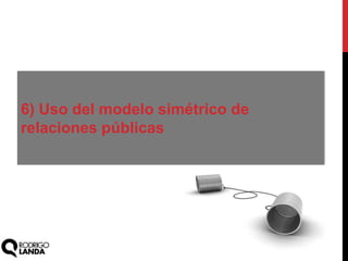 6) Uso del modelo simétrico de
relaciones públicas
 