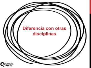 Diferencia con otras
disciplinas
 