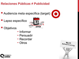 Audiencia meta específica (target)
 Lapso específico
 Objetivos
- Informar
- Persuadir
- Recordar
- Otros
Relaciones Públicas ≠ Publicidad
 