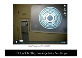 http://vimeo.com/21553632



Last Clock (2002), Jussi Ängeslevä e Ross Cooper
 