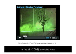 http://intheair.es/tools/physical-prototype-video.html


   In the air (2008), Medialab Prado
 