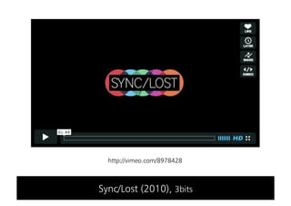 http://vimeo.com/8978428



Sync/Lost (2010), 3bits
 