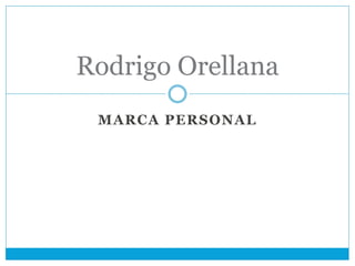 MARCA PERSONAL
Rodrigo Orellana
 