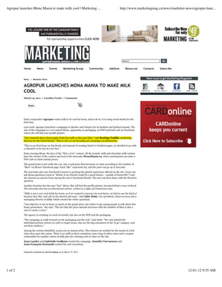 Agropur launches Mona Mania to make milk cool | Marketing ...                                             http://www.marketingmag.ca/news/marketer-news/agropur-laun...




                                                                                                             Search


           Home         News         Events         Marketing Group         Community          JobZone         Resources      Contacts   Subscribe



           News > Marketer News


           AGROPUR LAUNCHES MONA MANIA TO MAKE MILK
           COOL
           March 14, 2011 | Caroline Fortin | Comments


               Share




           Dairy cooperative Agropur wants milk to be cool for teens, and to do so, it is using social media for the
           first time.

           Last week, Agropur launched a campaign in Quebec and Ontario for its Sealtest and Québon brands. The
           star of the campaign is a cow named Mona, appearing on packaging, on POP materials and on Facebook,
           where she will lick your profile picture.
           “Our research shows that people drink less milk as they get older,” said Rodrigo Padilla, marketing
           director for the Natrel brand. “This is why we are focusing our campaign on adolescents.
           “This is our first foray on Facebook, and instead of creating Natrel or Sealtest pages, we decided to go with
           a character to be less in your face.”

           Enter mooing Mona, the face of the “Win a Cow” contest. All the brands’ milk and chocolate milk cartons
           bear the colours of the contest and lead to the microsite MonaMania.ca, where participants can enter a
           PIN code to claim instant prizes.
           The grand prize is not really the cow, but a cash prize that increases in value according to the number of
           “likes” on Mona’s Facebook page. Each “like” represents $2, and the prize can go up to $10,000.
           The microsite also uses Facebook Connect to prolong the playful experience offered on the site. Users can
           ask Mona questions (such as “Which of my friends would be a great farmer… outside of Farmville?”) and
           she chooses an answer from among the user’s Facebook friends. The user can then share with the friend in
           question.

           Another function lets the user “kiss” Mona. She will lick the profile picture, leaving behind a trace of drool.
           The microsite also has an educational section, written in a light and humorous tone.
           “Milk is not a very cool drink for teens, so if we wanted to increase its cool factor, we had to use the kind of
           humour they like, and call on the absurd and zany,” said Julie Dubé, vice-president, client services and a
           managing director at LG2, which created the entire operation.
           “Our objective is not to focus so much on the grand prize, but rather to get young people to talk about this
           funny promotion,” she said. “The fact that the prize amount increases with the number of likes is also a
           way to create a craze.”
           The agency is counting on word-of-mouth, but also on the POP and the packaging.
           “The campaign is really focused on the packaging and the web,” said Dubé. “We only labeled the
           individual portion cartons in order to target teens, who are the big consumers in the ‘to go’ category, and
           not their mothers.”
           Among the cartons identified, 5,005 win an instant prize. The winners are notified by the sound of a bell
           when they open the carton. There is no milk in these containers, just a bag of saline water and a coupon
           redeemable for another carton of milk plus the winning code to enter on the site.
           Jean Landry and Gabrielle Godbout created the campaign. Jennifer Varvaresso and
           Jean-François Perreault created the web executions.


           Originally published by MarketingMag.ca on March 14, 2011




1 of 2                                                                                                                                               12-01-12 9:55 AM
 