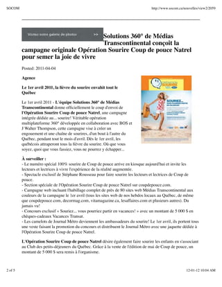 SOCOM                                                                              http://www.socom.ca/nouvelles/view2/2059




                                     Solutions 360° de Médias
                                     Transcontinental conçoit la
         campagne originale Opération Sourire Coup de pouce Natrel
         pour semer la joie de vivre
         Posted: 2011-04-04

         Agence

         Le 1er avril 2011, la ﬁèvre du sourire envahit tout le
         Québec

         Le 1er avril 2011 - L'équipe Solutions 360° de Médias
         Transcontinental donne ofﬁciellement le coup d'envoi de
         l'Opération Sourire Coup de pouce Natrel, une campagne
         intégrée dédiée au... sourire! Véritable opération
         multiplateforme 360° développée en collaboration avec BOS et
         J Walter Thompson, cette campagne vise à créer un
         engouement et une chaîne de sourires, d'un bout à l'autre du
         Québec, pendant tout le mois d'avril. Dès le 1er avril, les
         québécois attraperont tous la ﬁèvre du sourire. Où que vous
         soyez, quoi que vous fassiez, vous ne pourrez y échapper...

         À surveiller :
         - Le numéro spécial 100% sourire de Coup de pouce arrive en kiosque aujourd'hui et invite les
         lecteurs et lectrices à vivre l'expérience de la réalité augmentée.
         - Spectacle exclusif de Stéphane Rousseau pour faire sourire les lecteurs et lectrices de Coup de
         pouce.
         - Section spéciale de l'Opération Sourire Coup de pouce Natrel sur coupdepouce.com.
         - Campagne web incluant l'habillage complet de près de 80 sites web Médias Transcontinental aux
         couleurs de la campagne le 1er avril (tous les sites web de nos hebdos locaux au Québec, de même
         que coupdepouce.com, decormag.com, vitamagazine.ca, lesaffaires.com et plusieurs autres). Du
         jamais vu!
         - Concours exclusif « Souriez... vous pourriez partir en vacances! » avec un montant de 5 000 $ en
         chèques-cadeaux Vacances Transat.
         - Les camelots de Journal Métro deviennent les ambassadeurs du sourire! Le 1er avril, ils portent tous
         une veste faisant la promotion du concours et distribuent le Journal Métro avec une jaquette dédiée à
         l'Opération Sourire Coup de pouce Natrel.

         L'Opération Sourire Coup de pouce Natrel désire également faire sourire les enfants en s'associant
         au Club des petits-déjeuners du Québec. Grâce à la vente de l'édition de mai de Coup de pouce, un
         montant de 5 000 $ sera remis à l'organisme.



2 of 5                                                                                                  12-01-12 10:04 AM
 