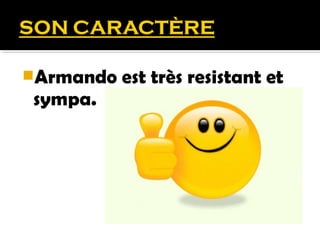 Armando   est très resistant et
sympa.
 