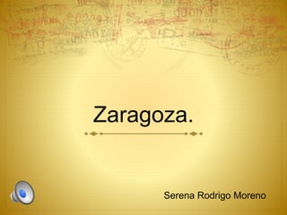 Zaragoza.
Serena Rodrigo Moreno
 