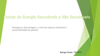 Vantagens e desvantagens, a nível do impacto ambiental e
sustentabilidade do planeta
Rodrigo Simões 7ºB Nº17
 