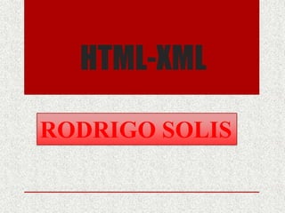 HTML-XML

RODRIGO SOLIS
 