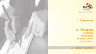 1. Conceitos
2. Workshop
Dinâmica
Indicadores
Priorizar (AHP)
Compartilhar
3. Encerramento
 