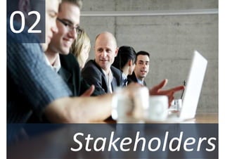 02


     Stakeholders
 