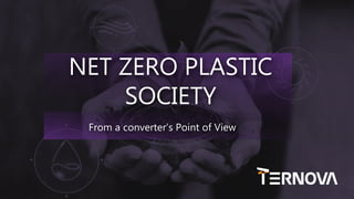 NET ZERO PLASTIC
SOCIETY
From a converter’s Point of View
 