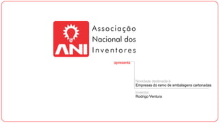 apresenta

Novidade destinada à
Empresas do ramo de embalagens cartonadas
Inventor:
Rodrigo Ventura

 