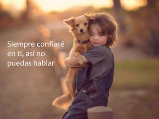 Siempre confiaré
en ti, así no
puedas hablar
 