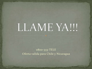 0800-333-TELE
Oferta valida para Chile y Nicaragua
 