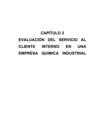CAPÍTULO 3
EVALUACIÓN DEL SERVICIO AL
CLIENTE INTERNO EN UNA
EMPRESA QUIMICA INDUSTRIAL
 