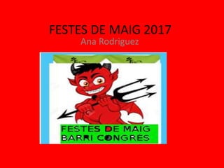 FESTES DE MAIG 2017
Ana Rodriguez
 