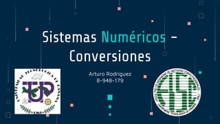 Arturo Rodriguez
8-948-179
Sistemas Numéricos -
Conversiones
 