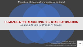 HUMAN-CENTRIC MARKETING FOR BRAND ATTRACTION
Building Authentic Brands As Friends
https://jessicarrodriguez.wixsite.com/thewomensbible
Jessica Christine R. Rodriguez
Ateneo Graduate School of Business
Marketing 4.0: Moving from Traditional to Digital
 