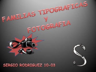FAMILIAS TIPOGRAFICAS  Y  FOTOGRAFIA SERGIO RODRIGUEZ 10-03 