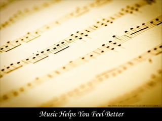 Music Helps You Feel Better
http://www.ﬂickr.com/photos/47912915@N02/5915364622
 