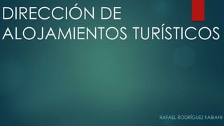 DIRECCIÓN DE
ALOJAMIENTOS TURÍSTICOS

RAFAEL RODRÍGUEZ FABIANI

 