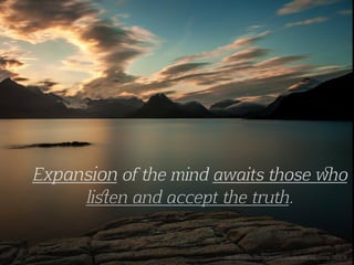 Expansion of e mind awaits ose o
liﬆen and accept e tru .
http://pixabay.com/en/sunset-clouds-lake-rest-sunny-192978/
 