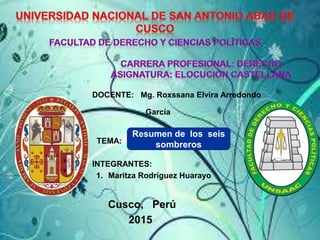 DOCENTE: Mg. Roxssana Elvira Arredondo
TEMA:
INTEGRANTES:
1. Maritza Rodríguez Huarayo
Cusco, Perú
2015
García
Resumen de los seis
sombreros
 