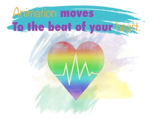 Animation moves
To the beat of your heart.
 