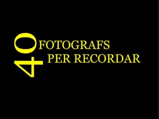 40FOTOGRAFS 
PER RECORDAR 
 