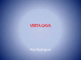 VISITA GAVA
Rosi Rodriguez
 