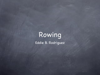 Rowing
Eddie B. Rodriguez
 