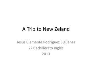 A Trip to New Zeland

Jesús Clemente Rodríguez Sigüenza
       2º Bachillerato Inglés
               2013
 