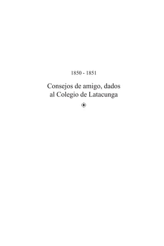 1850 - 1851
Consejos de amigo, dados
al Colegio de Latacunga
=
 