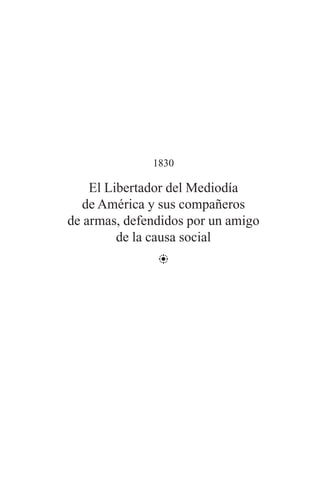 1830
El Libertador del Mediodía
de América y sus compañeros
de armas, defendidos por un amigo
de la causa social
=
 