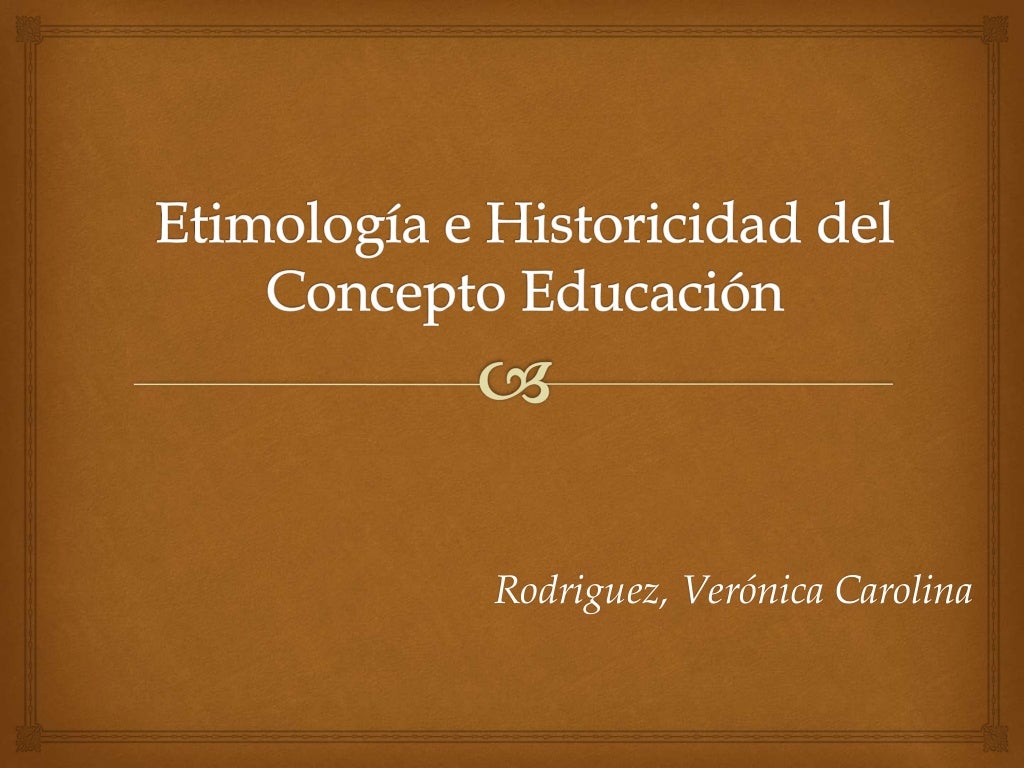 Etimología e Historicidad del Concepto Educaciòn