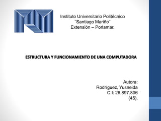Instituto Universitario Politécnico
¨Santiago Mariño¨
Extensión – Porlamar.
Autora:
Rodríguez, Yusneida
C.I: 26.897.806
(45).
 