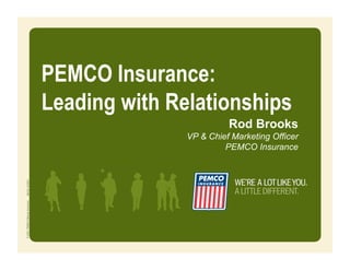 PEMCO Insurance:
Leading with Relationships
                         Rod Brooks
               VP & Chief Marketing Officer
                        PEMCO Insurance
 