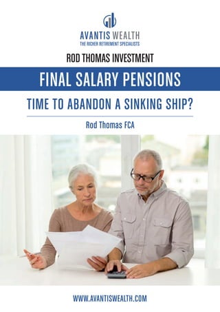 FINAL SALARY PENSIONS
TIME TO ABANDON A SINKING SHIP?
THE RICHER RETIREMENT SPECIALISTS
WWW.AVANTISWEALTH.COM
Rod Thomas FCA
 