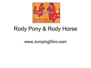 Rody Pony & Rody Horse
www.JumpingDino.com
 
