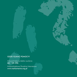 GDZIE SZUKAĆ POMOCY?
Antynarkotykowy telefon zaufania
801 199 990
Antynarkotykowa Poradnia Internetowa
www.narkomania.org.pl

 
