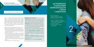 1

JAK TRAFNIE POSTĘPOWAĆ
Z DZIECKIEM W OKRESIE DORASTANIA

JAK POSTĘPOWAĆ
Z NASTOLATKIEM
EKSPERYMENTUJĄCYM
Z LEKAMI
I NARKOTYKAMI

JAK REAGOWAĆ NA KŁAMSTWO

Jednym z symptomów rozluźniania się więzi między rodzicami
a dziećmi, a często również wchodzenia dziecka na drogę
destrukcji, jest pojawienie się kłamstwa. Kłamstwo pomiędzy
członkami rodziny ma ogromną destrukcyjną siłę. Niszczy relacje,
oddala od siebie bliskich sobie ludzi. Jedno kłamstwo pociąga
za sobą kolejne, co sprawia, że dziecko zaczyna żyć „podwójnym
życiem” i coraz trudniej mu korzystać z nas jako rodziców.
To, że dziecko zaczyna nas okłamywać, może być dla nas bardzo
trudnym, bolesnym przeżyciem.
Przyczyny kłamstwa mogą być bardzo różne i cześć z nich wynika,
niestety, z zachowań dorosłych. Do takich przyczyn należą:
• Modelowanie, dawanie przykładu – dorośli członkowie rodziny
sami nie mówią prawdy, ukrywają przed sobą nawzajem różne
swoje zachowania, nawet błahe (np. matka ukrywa przed ojcem,
że kupiła nową sukienkę).
• Nadmierne, destrukcyjne reakcje rodziców na to, że dziecko
mówi im prawdę, która im się nie podoba. Jeśli dziecko przekona się, że ujawnianie prawdy i konsekwencje z tym związane
są dla niego dużo bardziej przykre niż okłamywanie rodziców
– jest dość prawdopodobne, że zacznie kłamać.
• Naruszanie granic dziecka, gdy rodzice próbują zmusić je
do ujawniania spraw osobistych, które ono chce zachować dla
siebie.
• Nieprzestrzeganie umów przez rodzica (rodziców).

10

Jeśli dziecko zaczyna Cię okłamywać:
• Spróbuj przeprowadzić na ten temat z dzieckiem poważną
rozmowę. Podkreśl w niej, że wzajemna uczciwość ma dla Ciebie
ogromne znaczenie i bardzo Ci zależy na jej przestrzeganiu.
Dowiedz się, jak dziecko rozumie przyczyny tego, że kłamie.
• Staraj się, aby pytanie „Dlaczego skłamałeś?”, było rzeczywiście pytaniem o przyczyny, a nie formą wyrzutu czy oskarżenia.
Być może najlepszym sposobem zadania tego pytania będzie
„Co mogę zrobić, abyś w przyszłości nie kłamał?”.
• Jeśli dziecko zwraca uwagę na popełniane przez Ciebie błędy,
nie traktuj tego jako oskarżeń ani manipulacyjnych usprawiedliwień. Słuchaj dziecka uważnie, wyjaśnij mu
motywy swojego postępowania, a jeśli okaże się, że źle się czuje
z jakimiś Twoimi zachowaniami, porozmawiajcie o możliwości
ich zmiany
• Zawrzyj z dzieckiem umowę, z której będzie
jasno wynikało, że mówienie prawdy będzie się dziecku bardziej
opłacało, niż kłamstwo.
• Staraj się tej umowy skrupulatnie przestrzegać.

Aby trafnie postępować
z eksperymentującym nastolatkiem,
przydatna jest realistyczna wiedza o:
• objawach i rodzajach uzależnienia
• lekach i narkotykach używanych obecnie
w środowiskach młodzieżowych
• wzorach ich używania
• fazach wchodzenia w kontakt
z narkotykami

2

11

 