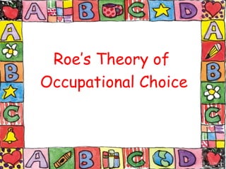 Roe’s Theory of
Occupational Choice
 