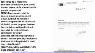 Scrisoarea de la Președinta
European Commission, dna. Ursula
von der Leyen, ne face încrezători în
șansele programului
ECIPES.Program dezvoltat de
oameni simpli, pentru oameni
simpli, susținut de persoane
notorii!Programul ECIPES urmează
să devină primul program destinat
în exclusivitate cetățenilor simpli,
dezvoltat de cetățeni simpli,
administrat direct din
Bruxelles.Beneficiarii programului
ECIPES: 17% din populația Republicii
Moldova, 50% din primării și 2.000
tineri. Detalii aici 👉
http://idep.md/new/2019/11/18/e
cipes-program-concept/
http://idep.md/new/2020/02/19/scrisoarea-de-la-presedinta-european-commission-dna-ursula-von-der-leyen-ne-face-increzatori-in-sansele-programului-ecipes/
 