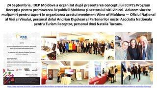 24 Septembrie, IDEP Moldova a organizat după prezentarea conceptului ECIPES Program
Recepția pentru promovarea Republicii Moldova și sectorului viti-vinicol. Aducem sincere
mulțumiri pentru suport în organizarea acestui eveniment Wine of Moldova — Oficiul Național
al Viei și Vinului, personal dnlui Andrian Digolean și Partenerilor noștri Asociatia Nationala
pentru Turism Receptor, personal dnei Natalia Turcanu.
https://idep.md/new/2019/09/27/24-septembrie-idep-moldova-a-organizat-dupa-prezentarea-conceptului-ecipes-program-receptia-pentru-promovarea-republicii-moldova-si-sectorului-vitivinicol/
 