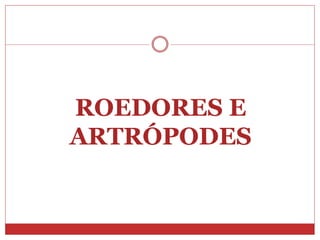 ROEDORES E
ARTRÓPODES
 