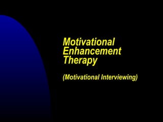 Motivational
Enhancement
Therapy
(Motivational Interviewing)
 